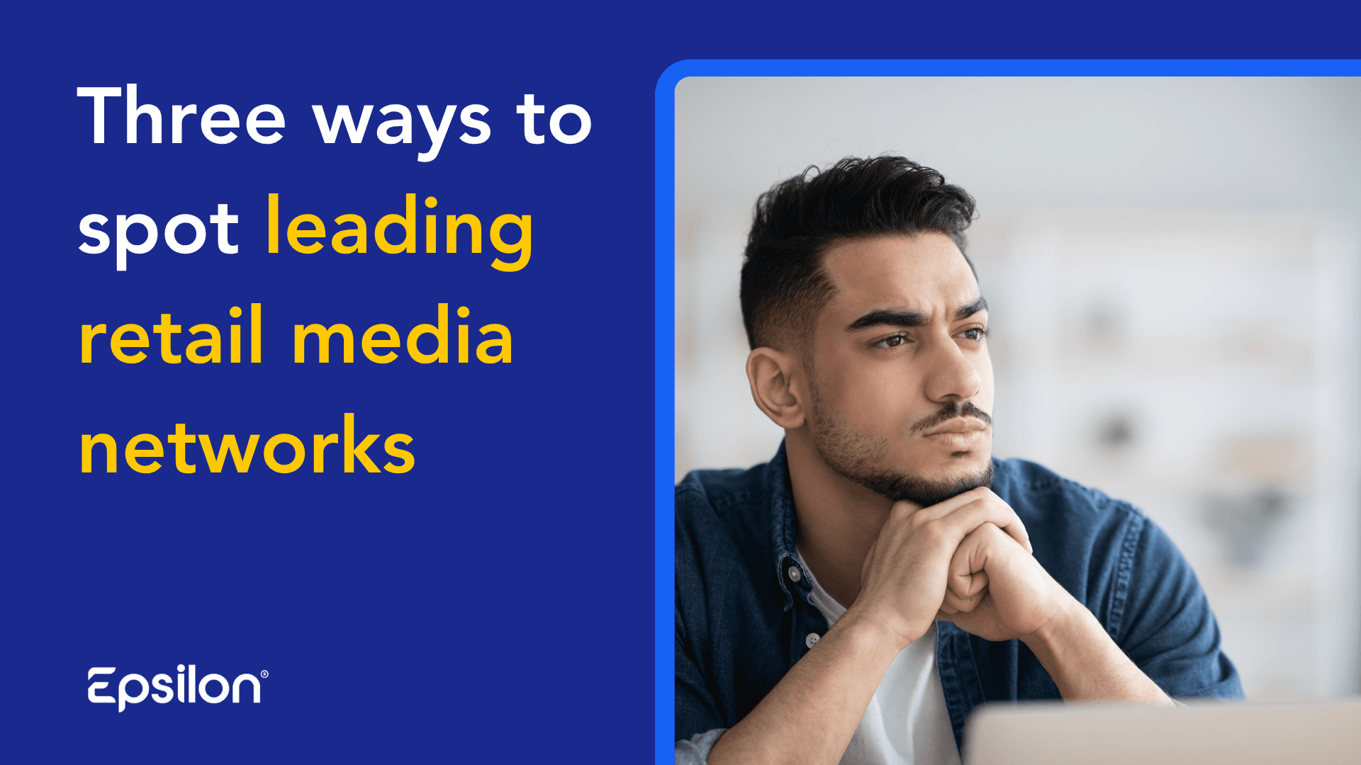 A blue graphic with the text 'Three ways to spot leading retail media networks' next to a pensive man with his hands under his chin.